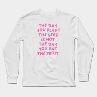 The Day You Plant The Seed Long Sleeve T-Shirt